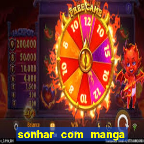 sonhar com manga madura jogo do bicho